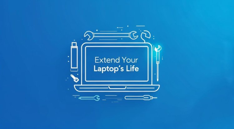 How to Extend the Life of Your Laptop: Care and Maintenance Tips