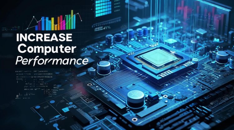 How to Increase Computer Performance: Tips and Tricks